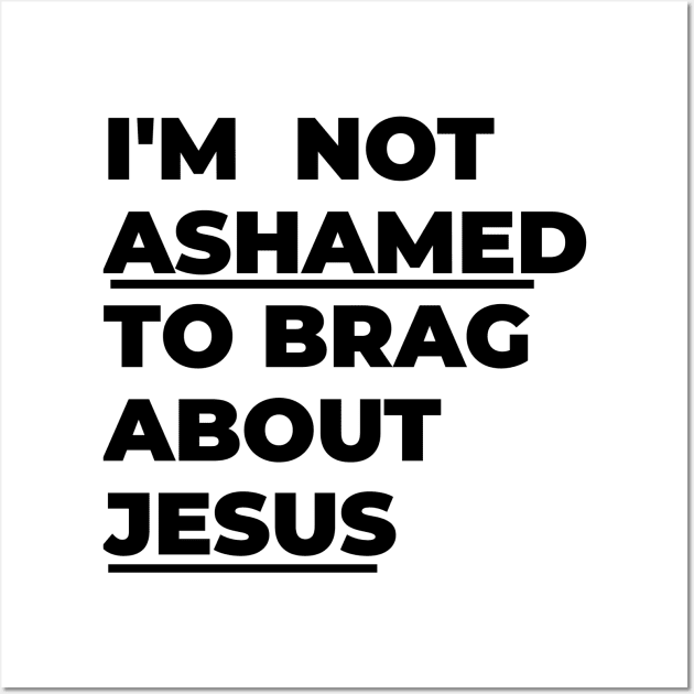 I'm not ashamed to brag about Jesus Wall Art by Lovelybrandingnprints